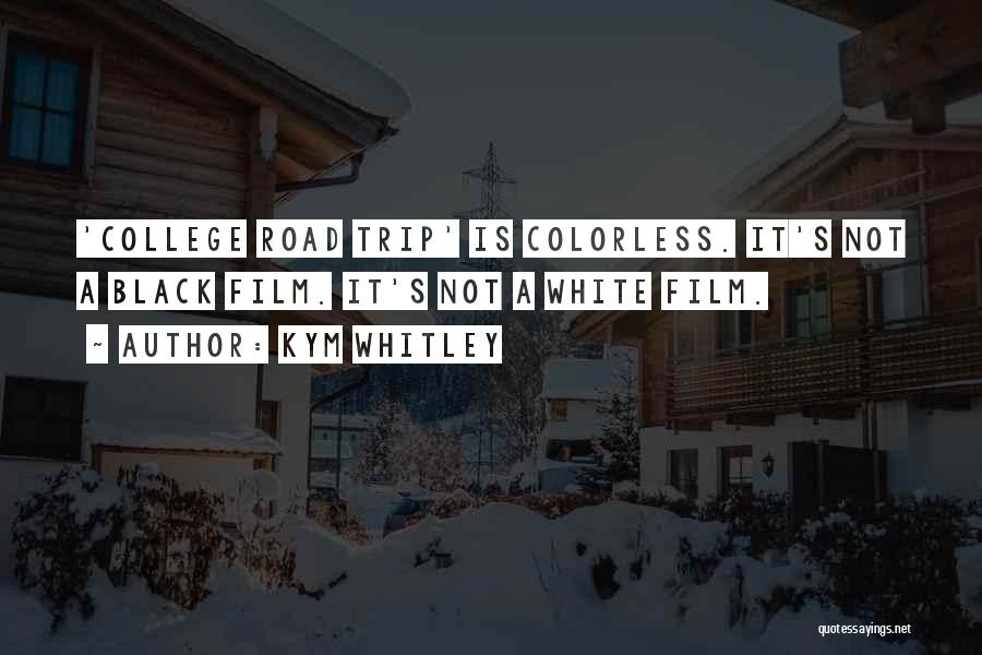 Kym Whitley Quotes: 'college Road Trip' Is Colorless. It's Not A Black Film. It's Not A White Film.