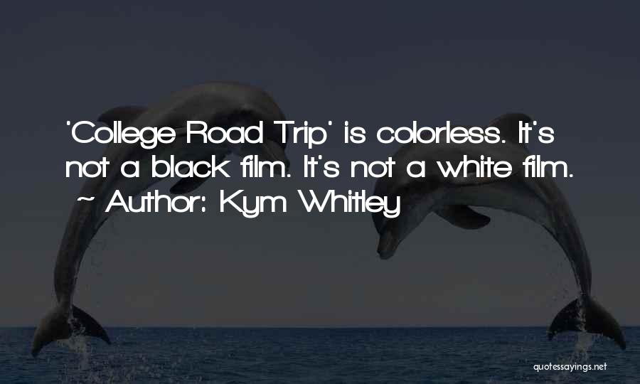 Kym Whitley Quotes: 'college Road Trip' Is Colorless. It's Not A Black Film. It's Not A White Film.