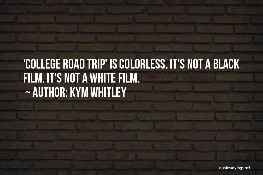 Kym Whitley Quotes: 'college Road Trip' Is Colorless. It's Not A Black Film. It's Not A White Film.