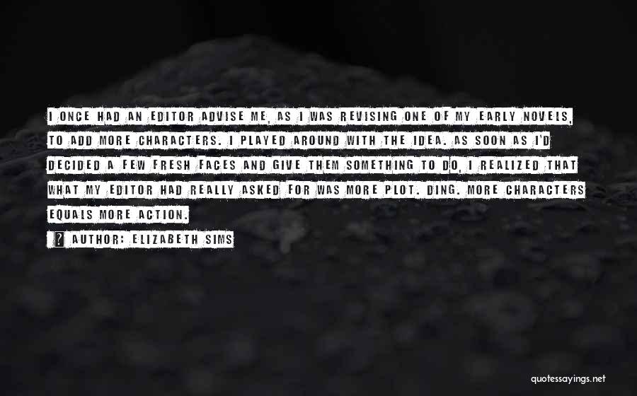 Elizabeth Sims Quotes: I Once Had An Editor Advise Me, As I Was Revising One Of My Early Novels, To Add More Characters.