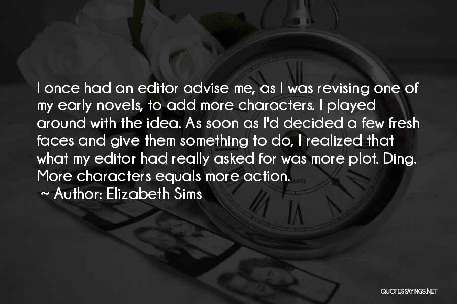 Elizabeth Sims Quotes: I Once Had An Editor Advise Me, As I Was Revising One Of My Early Novels, To Add More Characters.