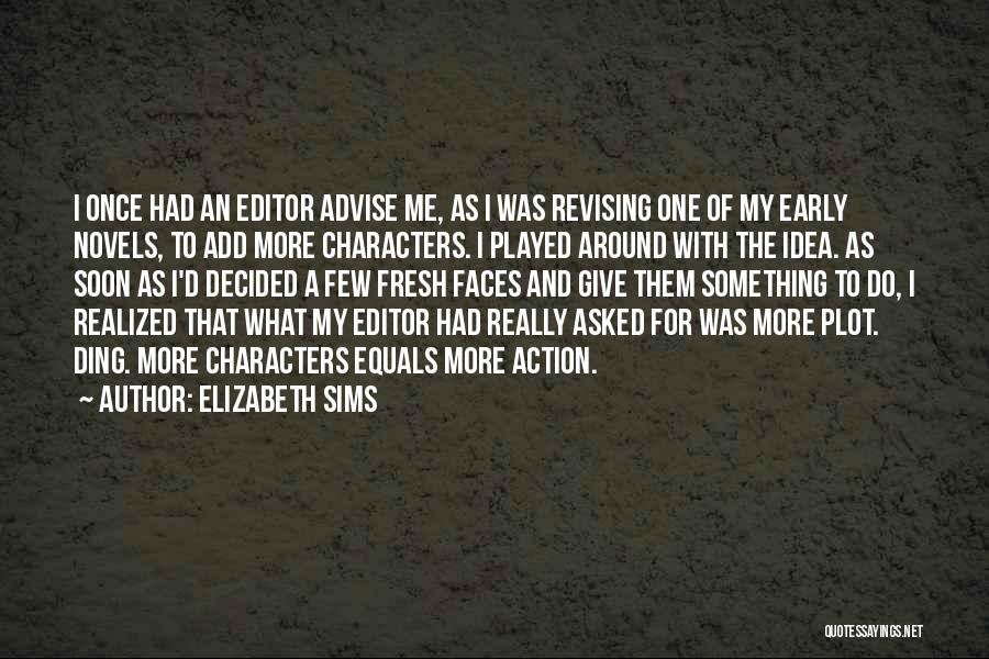 Elizabeth Sims Quotes: I Once Had An Editor Advise Me, As I Was Revising One Of My Early Novels, To Add More Characters.