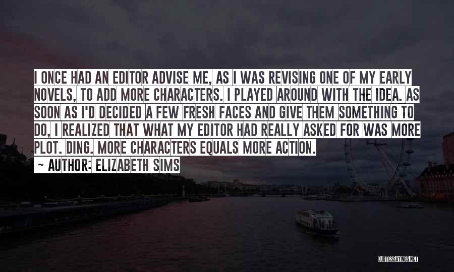 Elizabeth Sims Quotes: I Once Had An Editor Advise Me, As I Was Revising One Of My Early Novels, To Add More Characters.