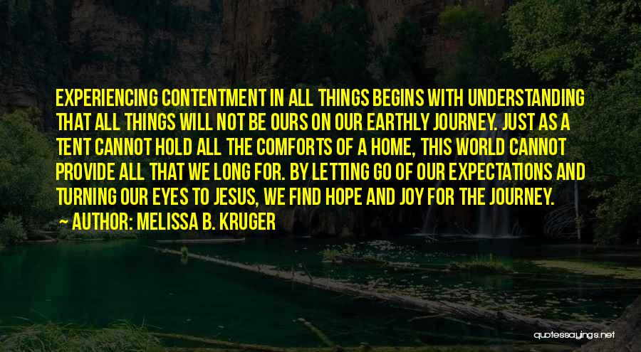 Melissa B. Kruger Quotes: Experiencing Contentment In All Things Begins With Understanding That All Things Will Not Be Ours On Our Earthly Journey. Just