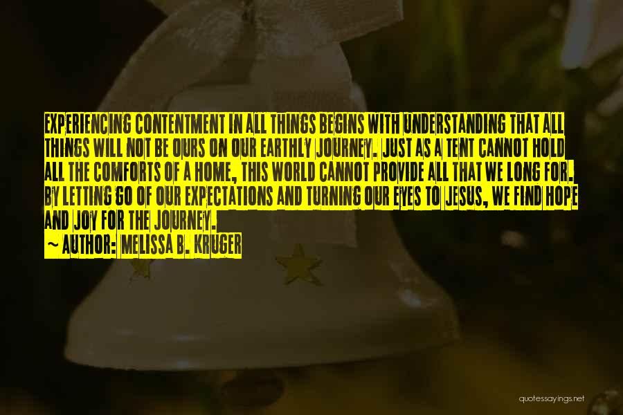 Melissa B. Kruger Quotes: Experiencing Contentment In All Things Begins With Understanding That All Things Will Not Be Ours On Our Earthly Journey. Just