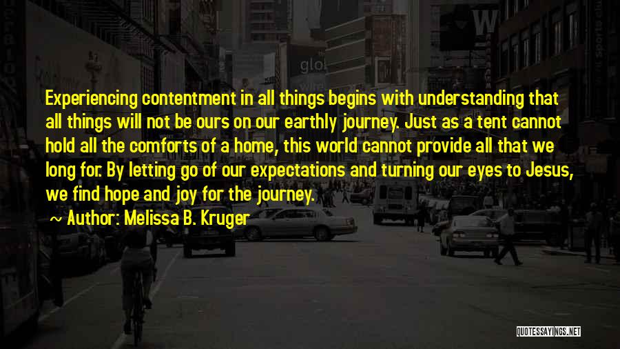 Melissa B. Kruger Quotes: Experiencing Contentment In All Things Begins With Understanding That All Things Will Not Be Ours On Our Earthly Journey. Just