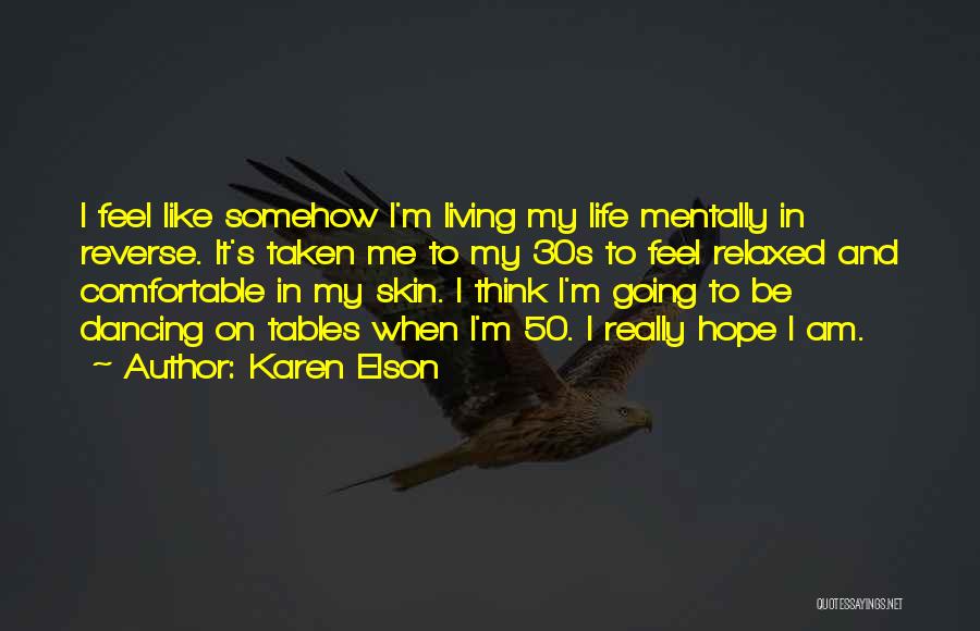 Karen Elson Quotes: I Feel Like Somehow I'm Living My Life Mentally In Reverse. It's Taken Me To My 30s To Feel Relaxed