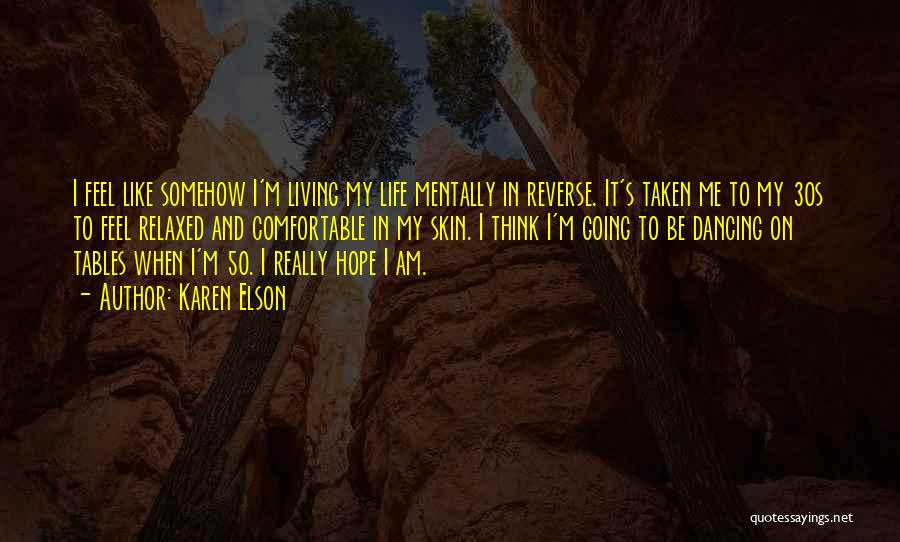 Karen Elson Quotes: I Feel Like Somehow I'm Living My Life Mentally In Reverse. It's Taken Me To My 30s To Feel Relaxed