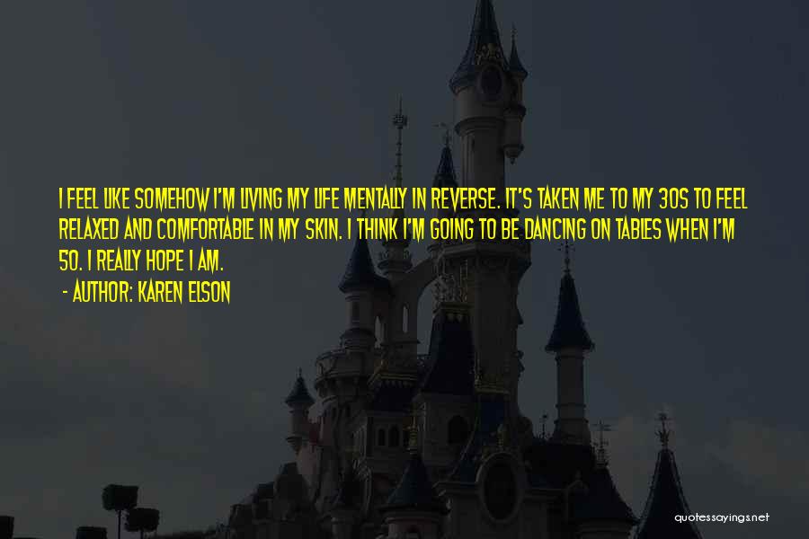 Karen Elson Quotes: I Feel Like Somehow I'm Living My Life Mentally In Reverse. It's Taken Me To My 30s To Feel Relaxed