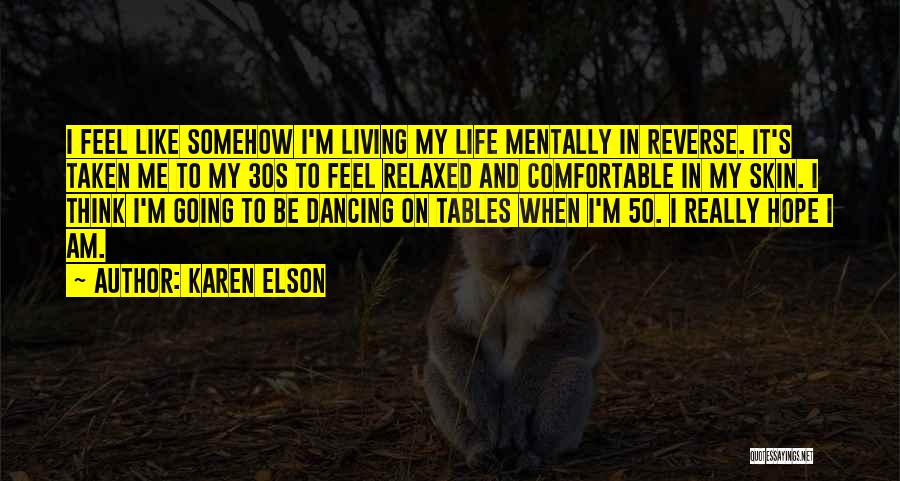 Karen Elson Quotes: I Feel Like Somehow I'm Living My Life Mentally In Reverse. It's Taken Me To My 30s To Feel Relaxed