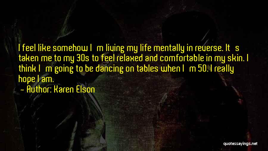 Karen Elson Quotes: I Feel Like Somehow I'm Living My Life Mentally In Reverse. It's Taken Me To My 30s To Feel Relaxed