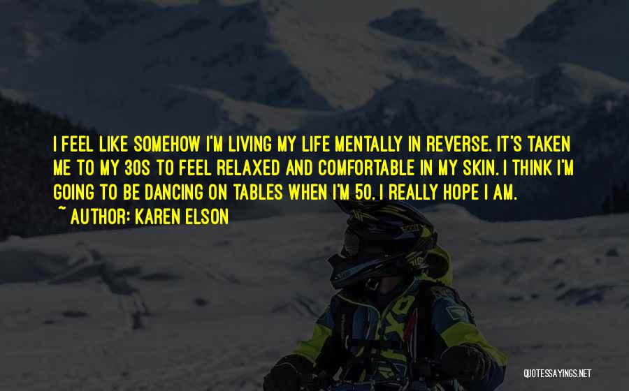 Karen Elson Quotes: I Feel Like Somehow I'm Living My Life Mentally In Reverse. It's Taken Me To My 30s To Feel Relaxed
