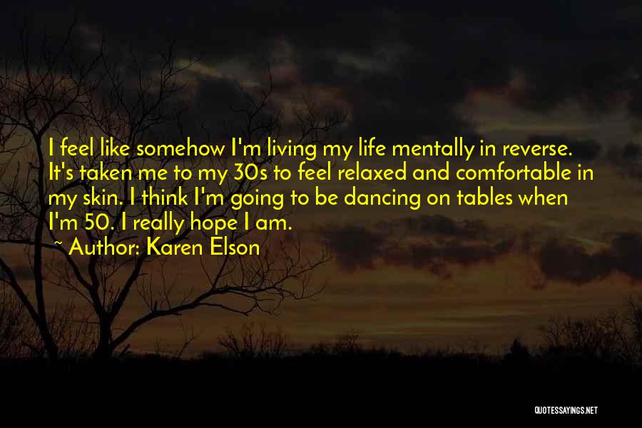 Karen Elson Quotes: I Feel Like Somehow I'm Living My Life Mentally In Reverse. It's Taken Me To My 30s To Feel Relaxed