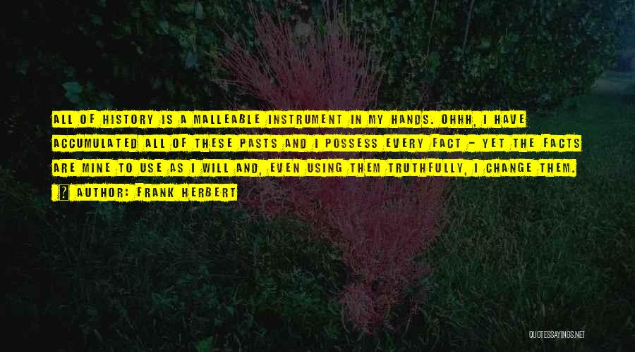 Frank Herbert Quotes: All Of History Is A Malleable Instrument In My Hands. Ohhh, I Have Accumulated All Of These Pasts And I