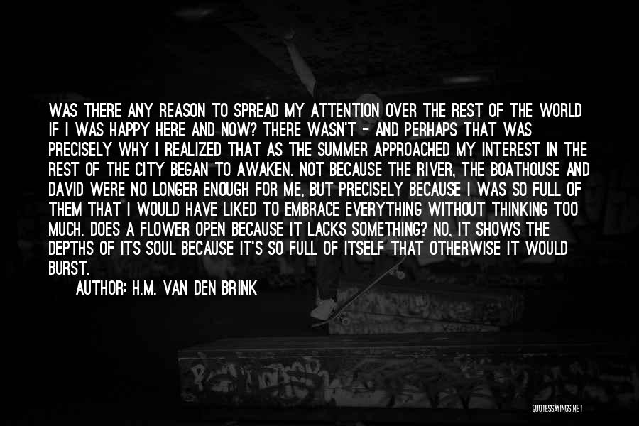 H.M. Van Den Brink Quotes: Was There Any Reason To Spread My Attention Over The Rest Of The World If I Was Happy Here And