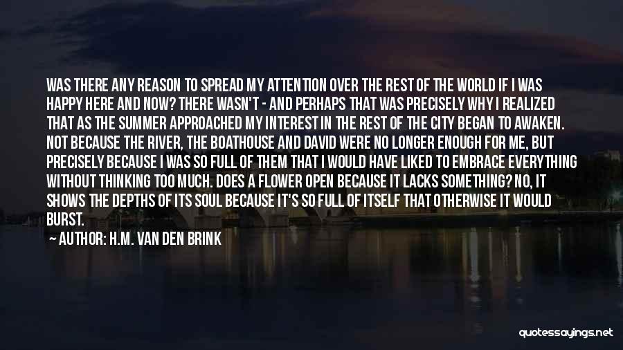 H.M. Van Den Brink Quotes: Was There Any Reason To Spread My Attention Over The Rest Of The World If I Was Happy Here And