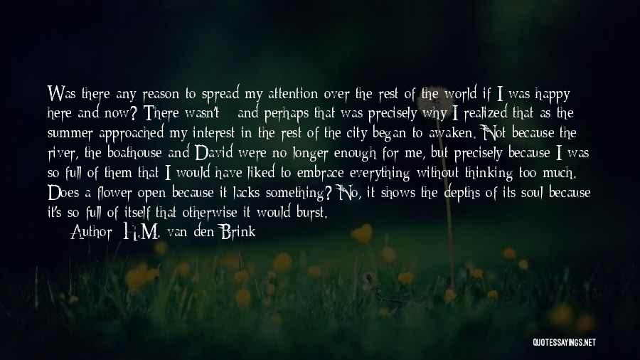 H.M. Van Den Brink Quotes: Was There Any Reason To Spread My Attention Over The Rest Of The World If I Was Happy Here And