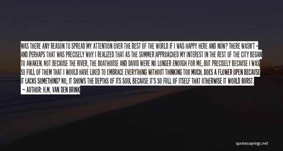 H.M. Van Den Brink Quotes: Was There Any Reason To Spread My Attention Over The Rest Of The World If I Was Happy Here And