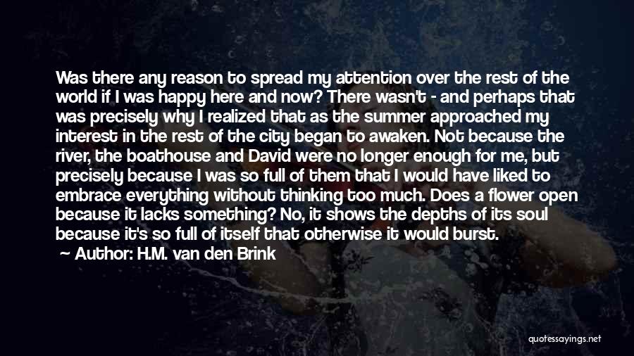 H.M. Van Den Brink Quotes: Was There Any Reason To Spread My Attention Over The Rest Of The World If I Was Happy Here And