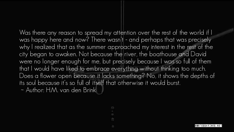 H.M. Van Den Brink Quotes: Was There Any Reason To Spread My Attention Over The Rest Of The World If I Was Happy Here And