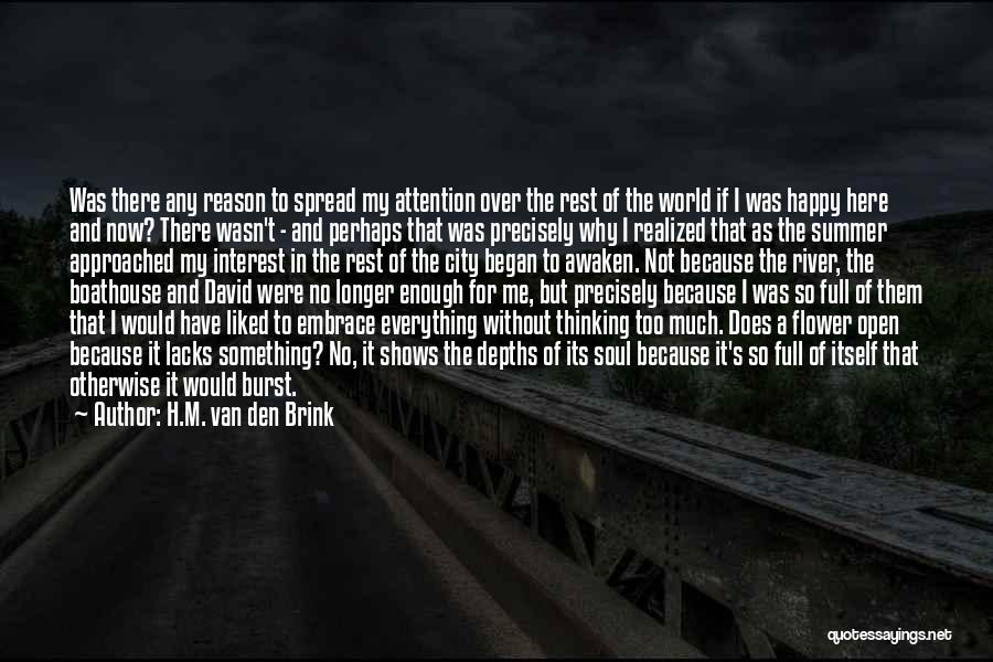 H.M. Van Den Brink Quotes: Was There Any Reason To Spread My Attention Over The Rest Of The World If I Was Happy Here And