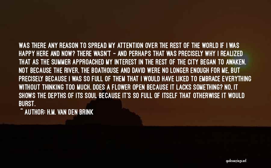 H.M. Van Den Brink Quotes: Was There Any Reason To Spread My Attention Over The Rest Of The World If I Was Happy Here And