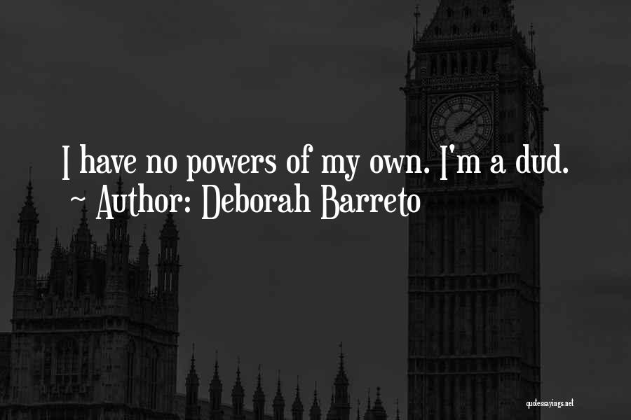 Deborah Barreto Quotes: I Have No Powers Of My Own. I'm A Dud.