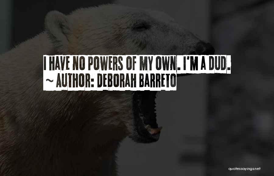Deborah Barreto Quotes: I Have No Powers Of My Own. I'm A Dud.