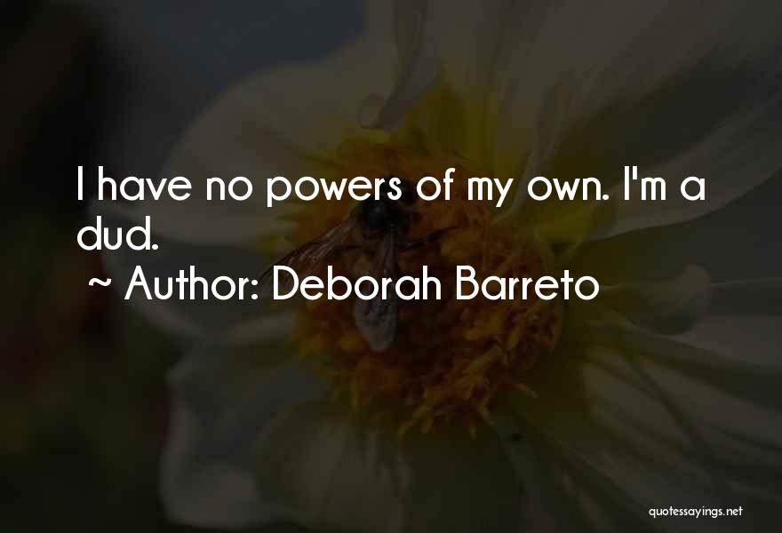 Deborah Barreto Quotes: I Have No Powers Of My Own. I'm A Dud.