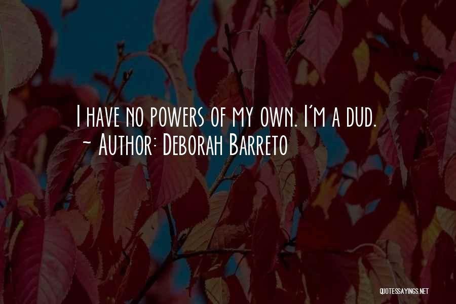 Deborah Barreto Quotes: I Have No Powers Of My Own. I'm A Dud.