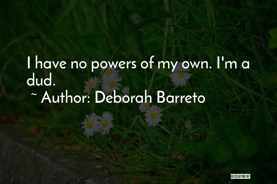 Deborah Barreto Quotes: I Have No Powers Of My Own. I'm A Dud.
