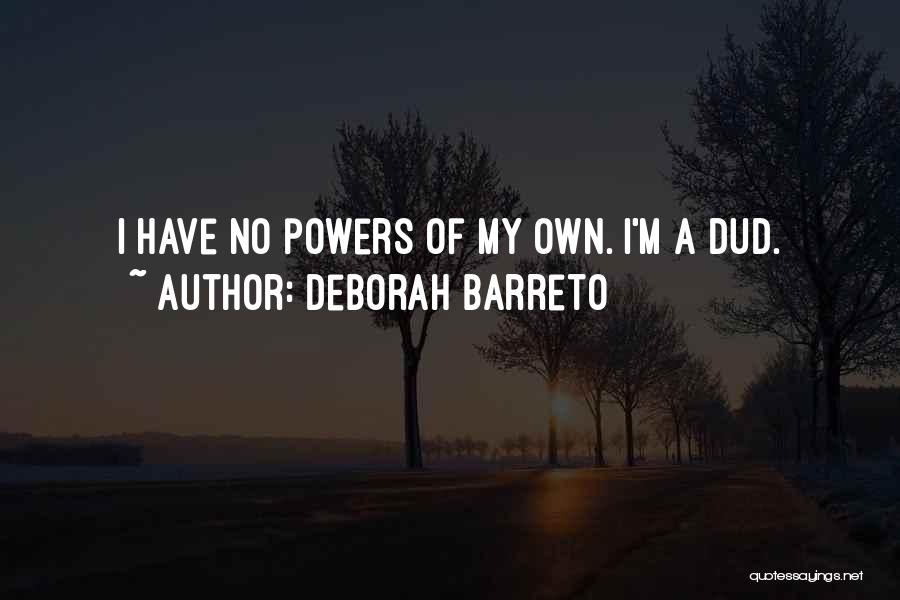 Deborah Barreto Quotes: I Have No Powers Of My Own. I'm A Dud.