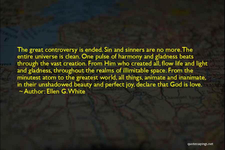 Ellen G. White Quotes: The Great Controversy Is Ended. Sin And Sinners Are No More. The Entire Universe Is Clean. One Pulse Of Harmony