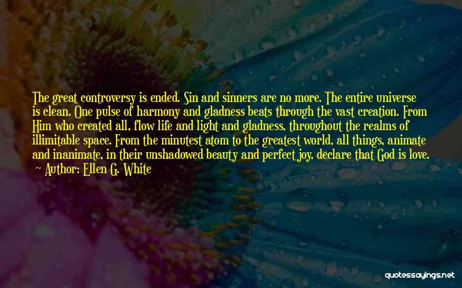 Ellen G. White Quotes: The Great Controversy Is Ended. Sin And Sinners Are No More. The Entire Universe Is Clean. One Pulse Of Harmony