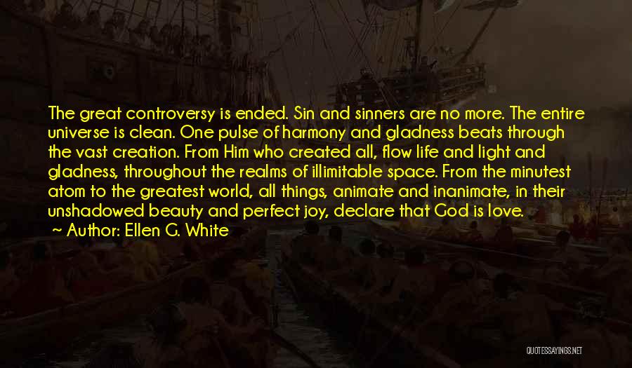Ellen G. White Quotes: The Great Controversy Is Ended. Sin And Sinners Are No More. The Entire Universe Is Clean. One Pulse Of Harmony