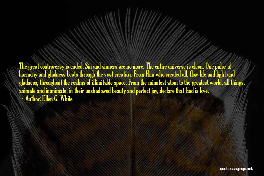 Ellen G. White Quotes: The Great Controversy Is Ended. Sin And Sinners Are No More. The Entire Universe Is Clean. One Pulse Of Harmony