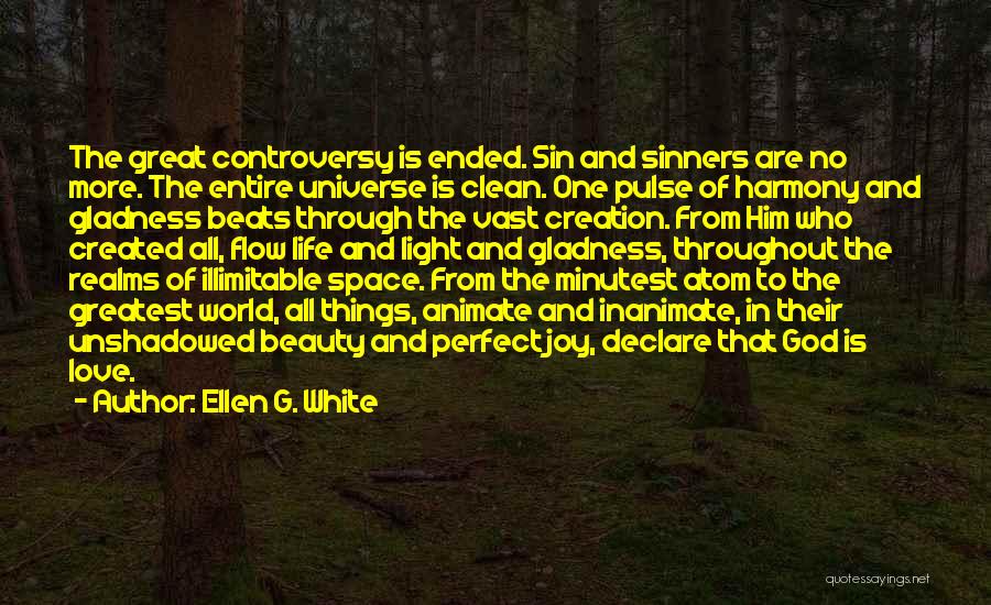 Ellen G. White Quotes: The Great Controversy Is Ended. Sin And Sinners Are No More. The Entire Universe Is Clean. One Pulse Of Harmony