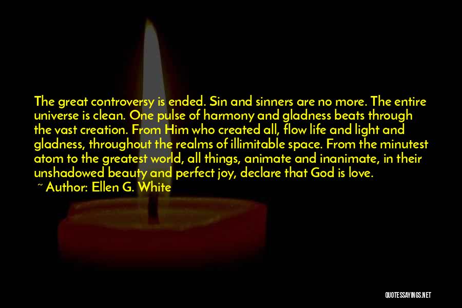 Ellen G. White Quotes: The Great Controversy Is Ended. Sin And Sinners Are No More. The Entire Universe Is Clean. One Pulse Of Harmony