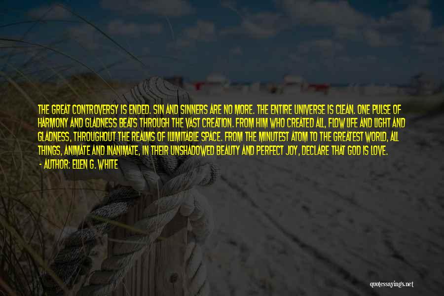 Ellen G. White Quotes: The Great Controversy Is Ended. Sin And Sinners Are No More. The Entire Universe Is Clean. One Pulse Of Harmony