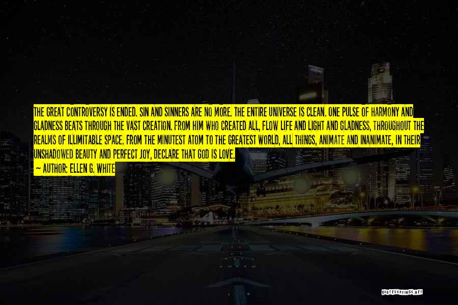 Ellen G. White Quotes: The Great Controversy Is Ended. Sin And Sinners Are No More. The Entire Universe Is Clean. One Pulse Of Harmony