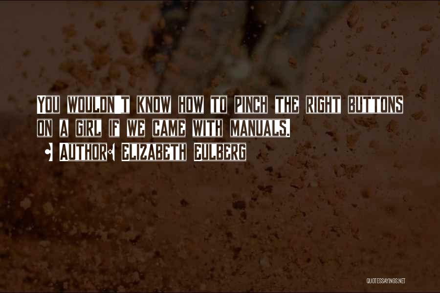 Elizabeth Eulberg Quotes: You Wouldn't Know How To Pinch The Right Buttons On A Girl If We Came With Manuals.