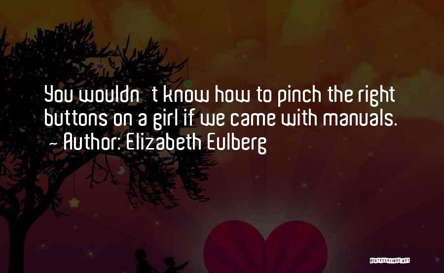 Elizabeth Eulberg Quotes: You Wouldn't Know How To Pinch The Right Buttons On A Girl If We Came With Manuals.