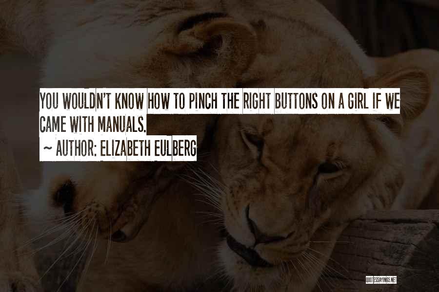 Elizabeth Eulberg Quotes: You Wouldn't Know How To Pinch The Right Buttons On A Girl If We Came With Manuals.