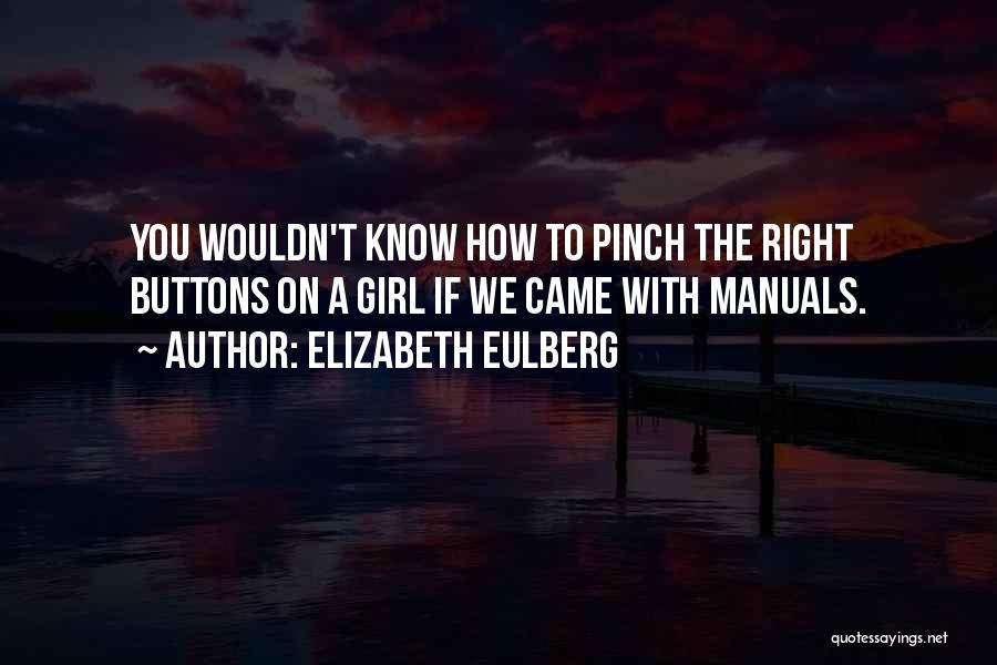 Elizabeth Eulberg Quotes: You Wouldn't Know How To Pinch The Right Buttons On A Girl If We Came With Manuals.