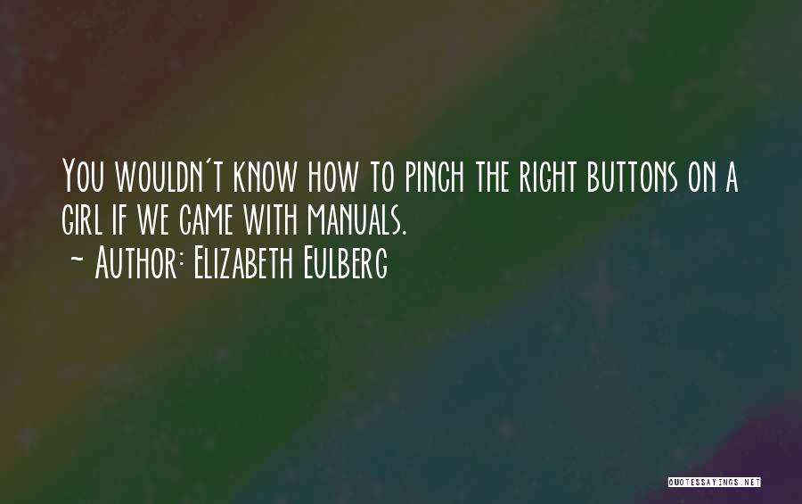 Elizabeth Eulberg Quotes: You Wouldn't Know How To Pinch The Right Buttons On A Girl If We Came With Manuals.