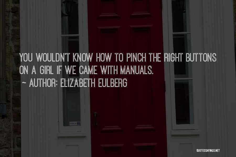 Elizabeth Eulberg Quotes: You Wouldn't Know How To Pinch The Right Buttons On A Girl If We Came With Manuals.