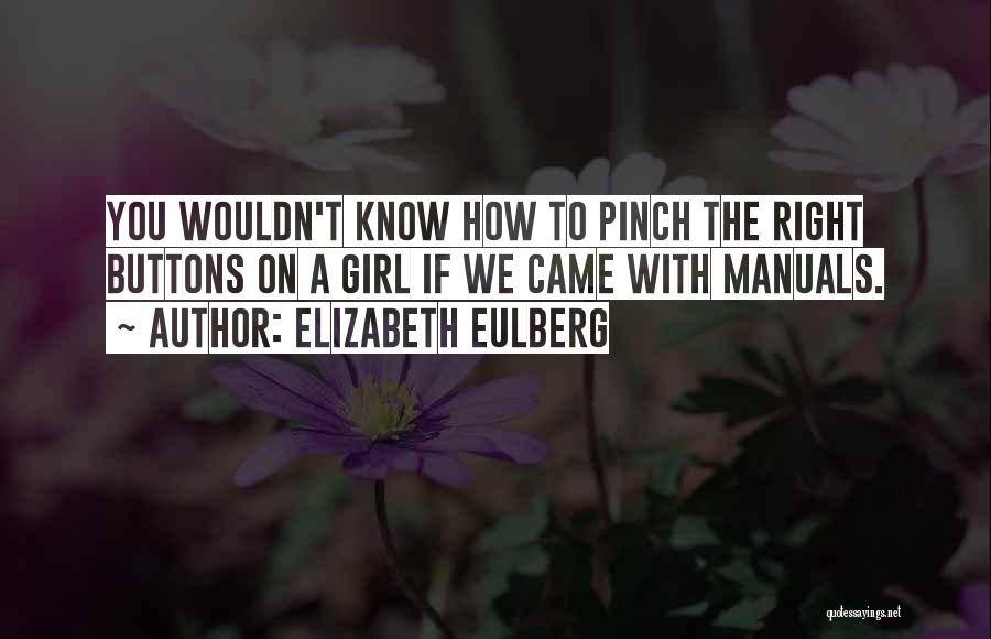 Elizabeth Eulberg Quotes: You Wouldn't Know How To Pinch The Right Buttons On A Girl If We Came With Manuals.