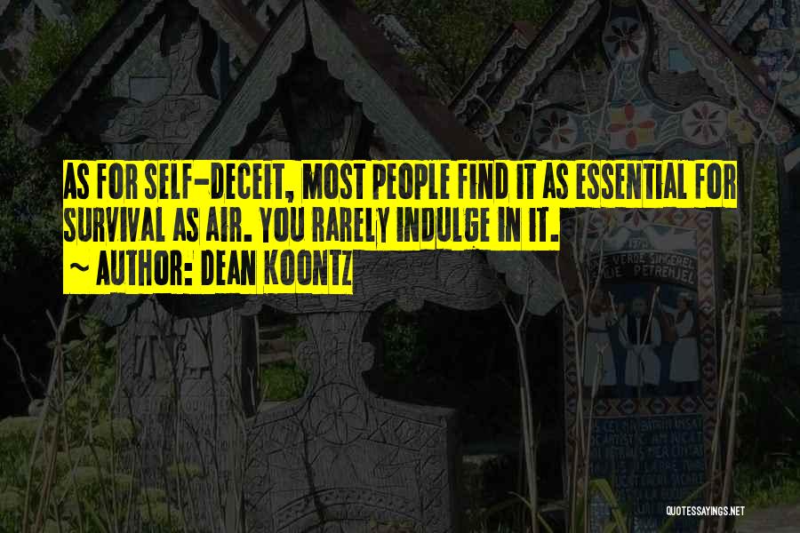 Dean Koontz Quotes: As For Self-deceit, Most People Find It As Essential For Survival As Air. You Rarely Indulge In It.