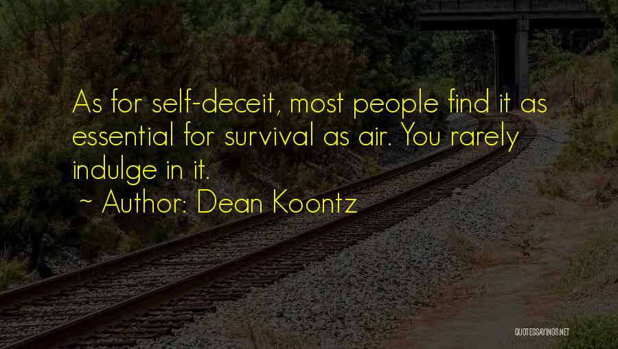 Dean Koontz Quotes: As For Self-deceit, Most People Find It As Essential For Survival As Air. You Rarely Indulge In It.