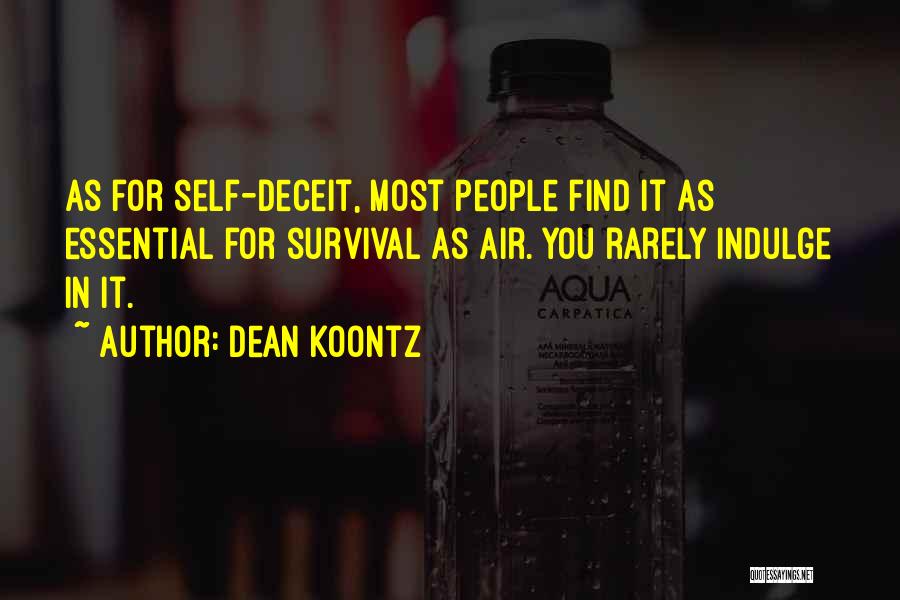 Dean Koontz Quotes: As For Self-deceit, Most People Find It As Essential For Survival As Air. You Rarely Indulge In It.